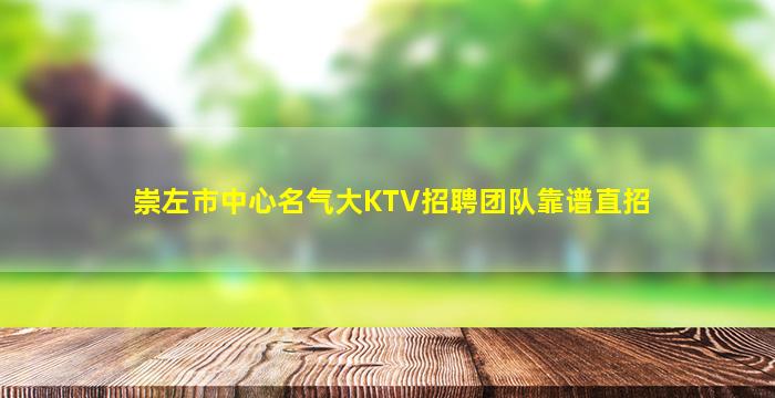 崇左市中心名气大KTV招聘团队靠谱直招